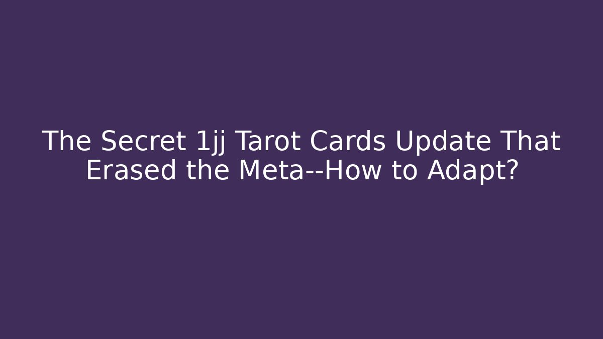 The Secret 1jj Tarot Cards Update That Erased the Meta—How to Adapt?