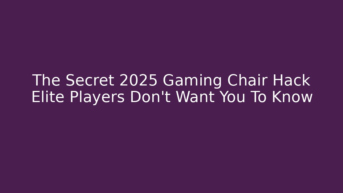 The Secret 2025 Gaming Chair Hack Elite Players Don't Want You To Know