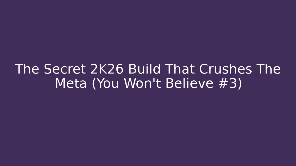 The Secret 2K26 Build That Crushes The Meta (You Won't Believe #3)