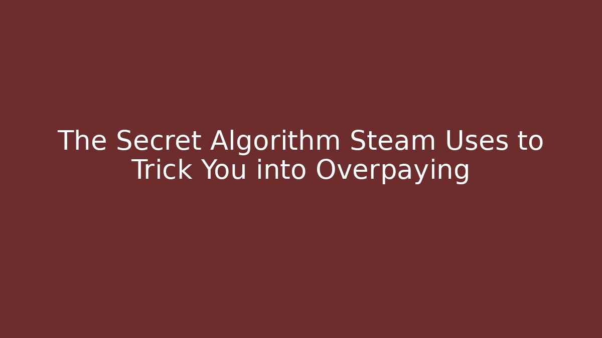 The Secret Algorithm Steam Uses to Trick You into Overpaying