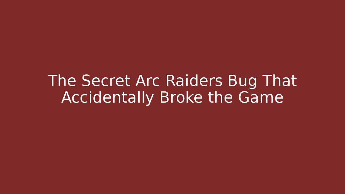 The Secret Arc Raiders Bug That Accidentally Broke the Game