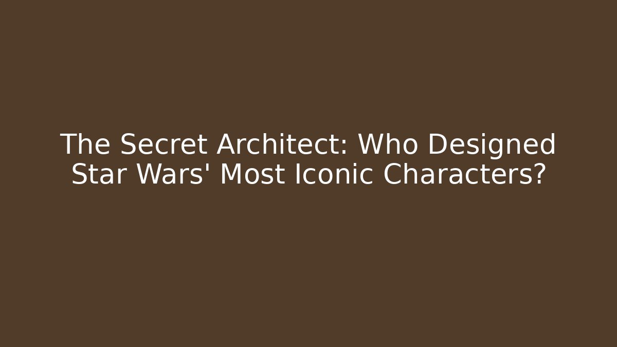 The Secret Architect: Who Designed Star Wars' Most Iconic Characters?