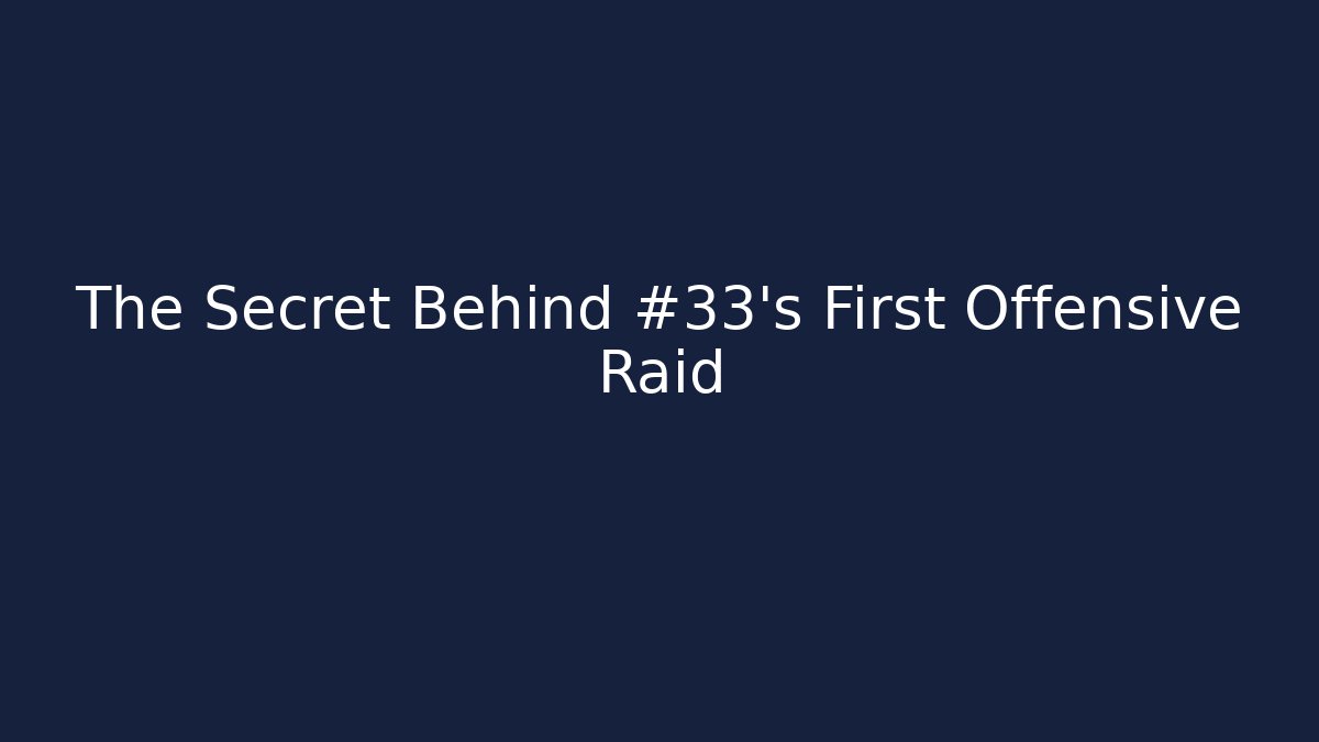 The Secret Behind #33's First Offensive Raid