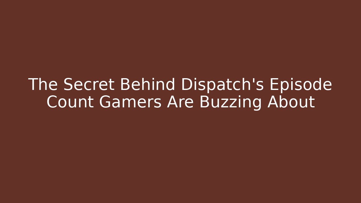 The Secret Behind Dispatch's Episode Count Gamers Are Buzzing About - Buddy Program