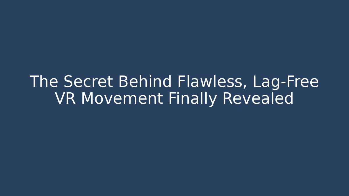 The Secret Behind Flawless, Lag-Free VR Movement Finally Revealed