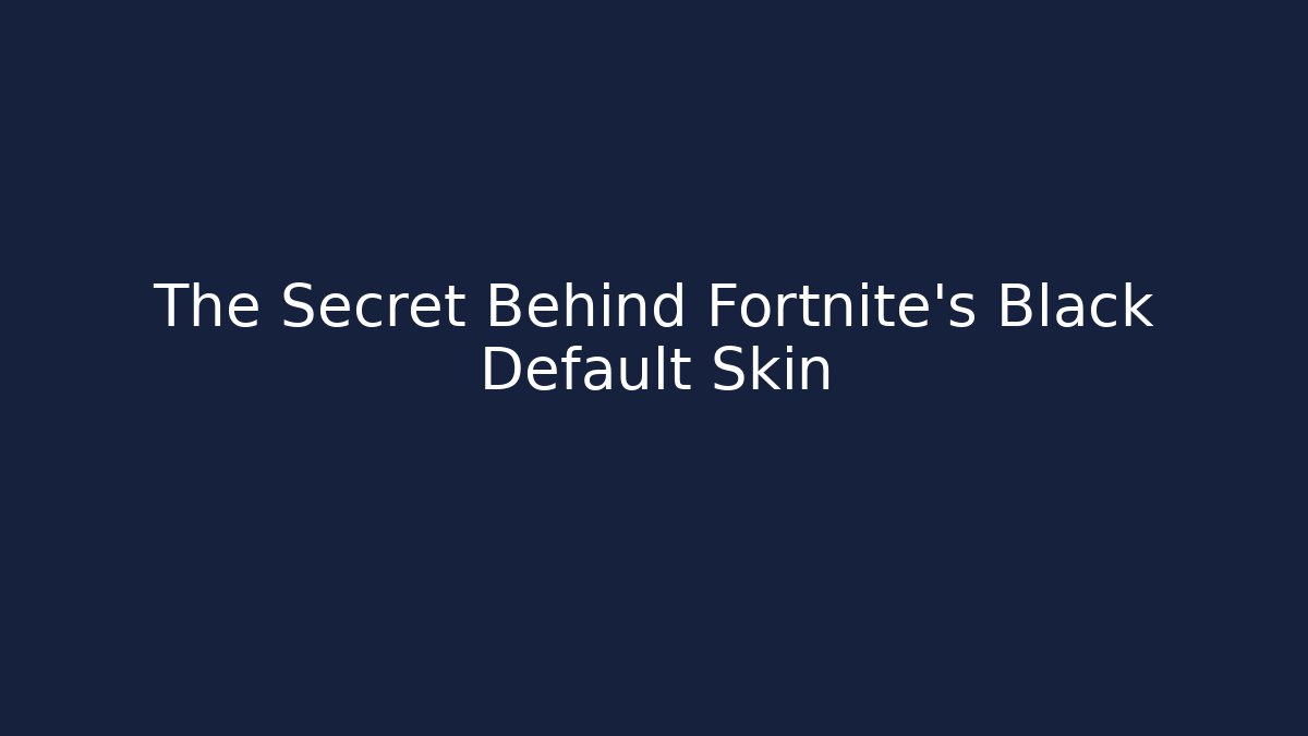 The Secret Behind Fortnite's Black Default Skin