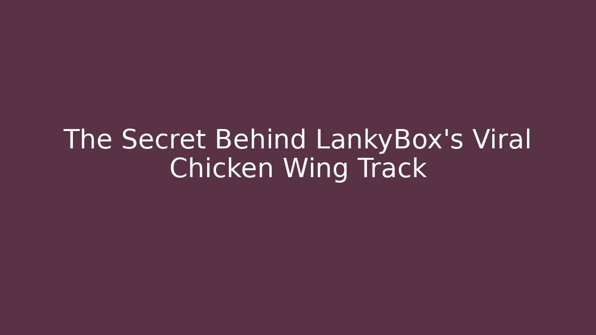 The Secret Behind LankyBox’s Viral Chicken Wing Track - Buddy Program