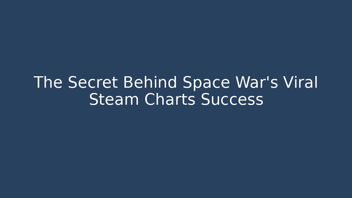 The Secret Behind Space War's Viral Steam Charts Success
