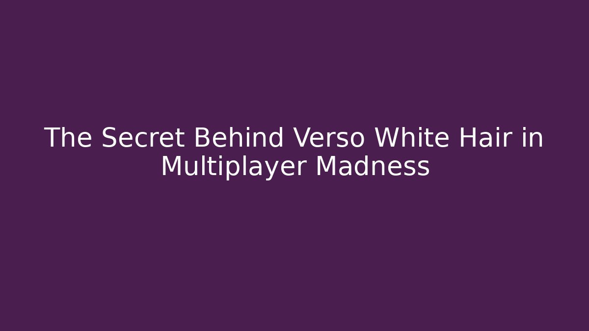 The Secret Behind Verso White Hair in Multiplayer Madness