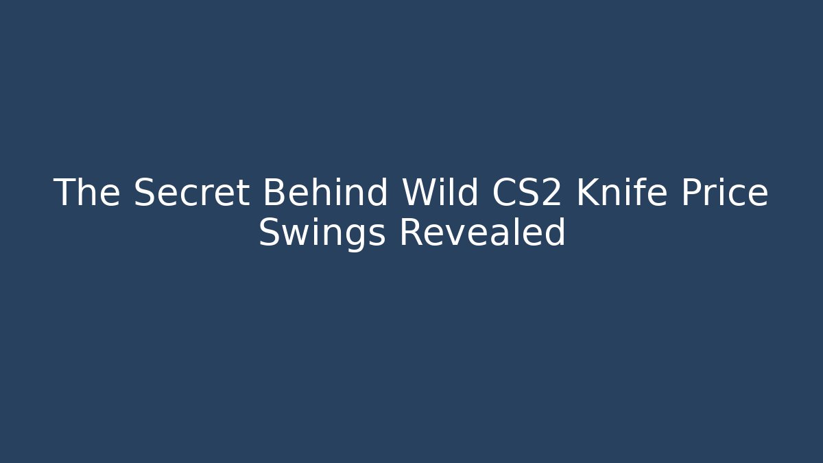 The Secret Behind Wild CS2 Knife Price Swings Revealed