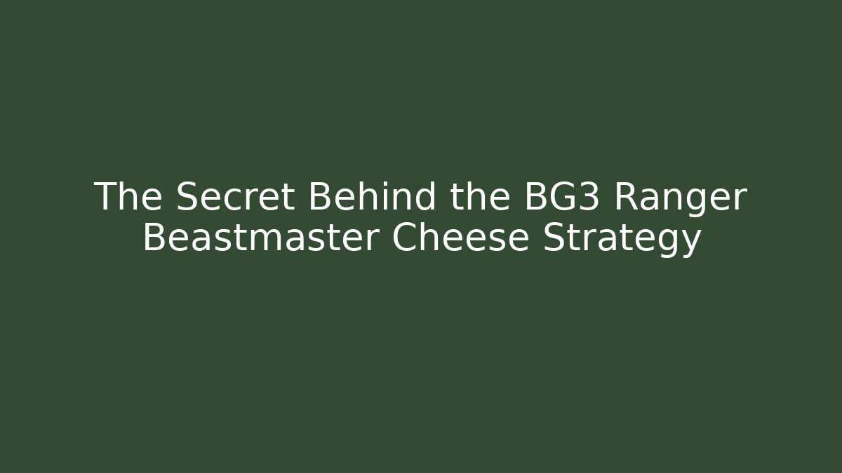 The Secret Behind the BG3 Ranger Beastmaster Cheese Strategy