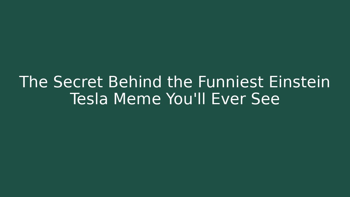 The Secret Behind the Funniest Einstein Tesla Meme You’ll Ever See