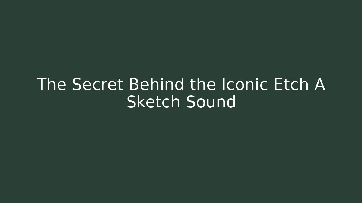 The Secret Behind the Iconic Etch A Sketch Sound