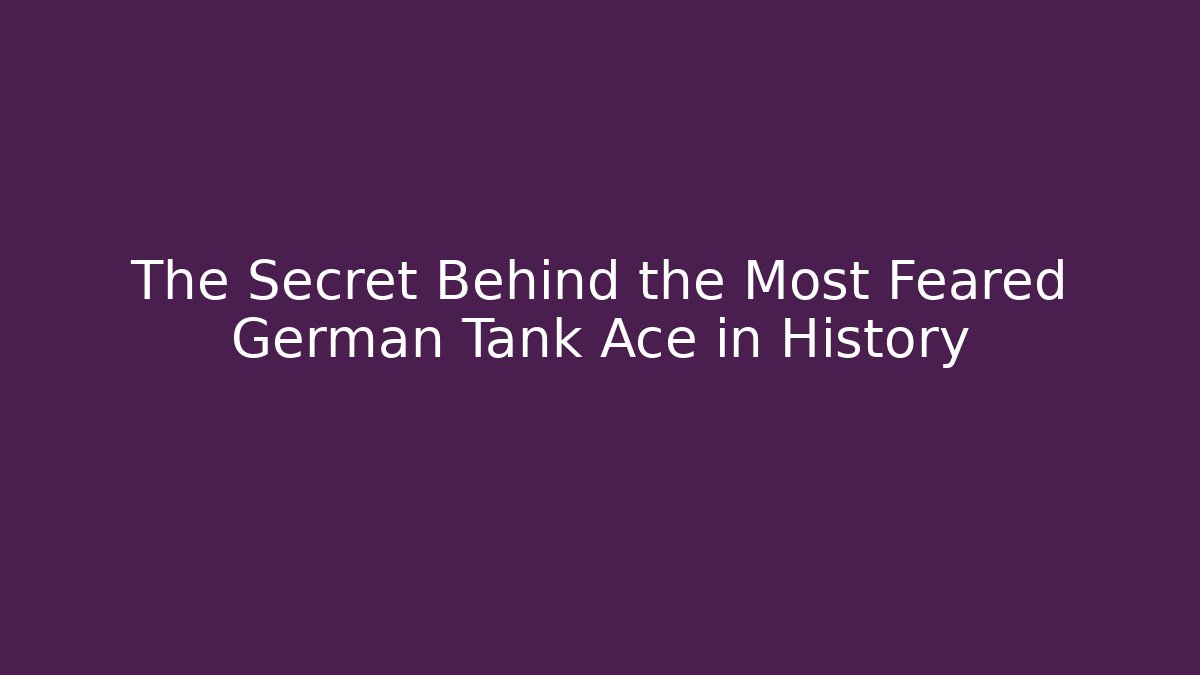 The Secret Behind the Most Feared German Tank Ace in History