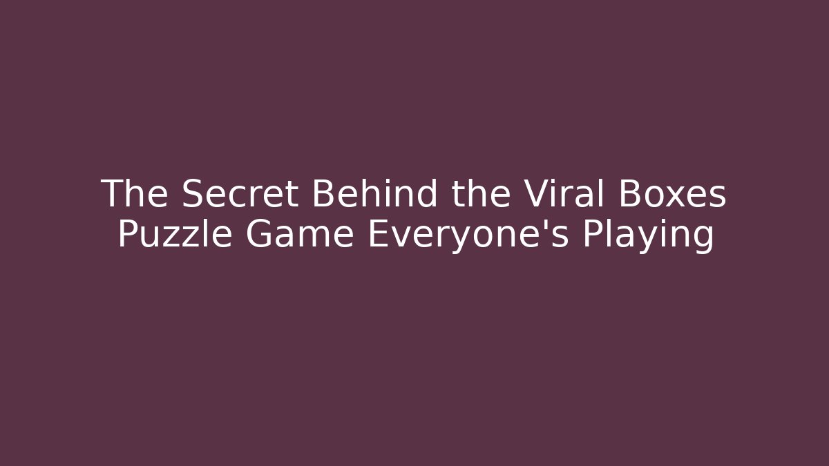 The Secret Behind the Viral Boxes Puzzle Game Everyone's Playing