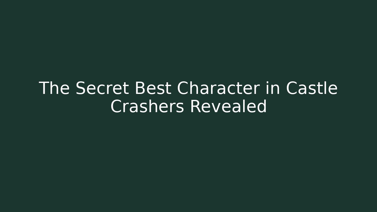 The Secret Best Character in Castle Crashers Revealed