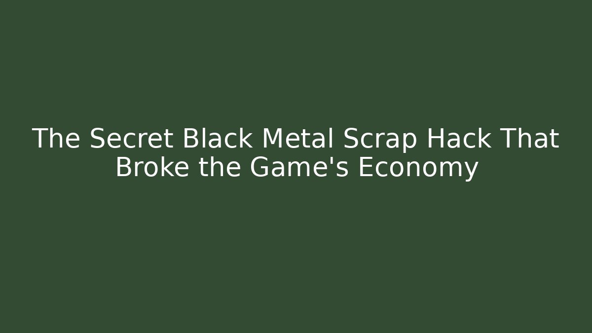 The Secret Black Metal Scrap Hack That Broke the Game’s Economy