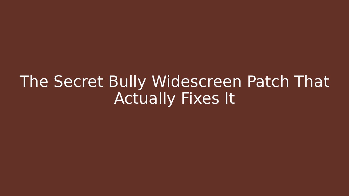 The Secret Bully Widescreen Patch That Actually Fixes It