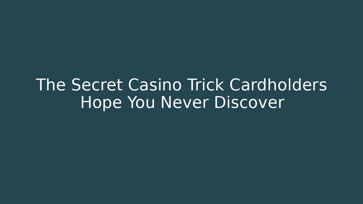 The Secret Casino Trick Cardholders Hope You Never Discover