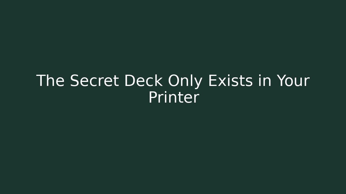 The Secret Deck Only Exists in Your Printer