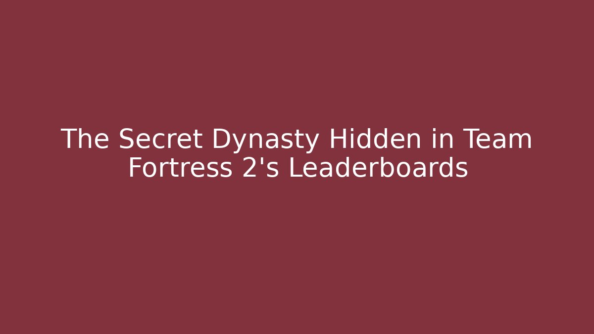The Secret Dynasty Hidden in Team Fortress 2's Leaderboards
