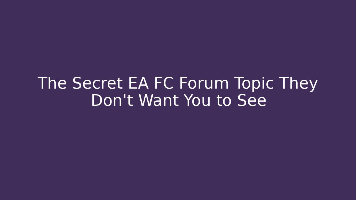 The Secret EA FC Forum Topic They Don't Want You to See