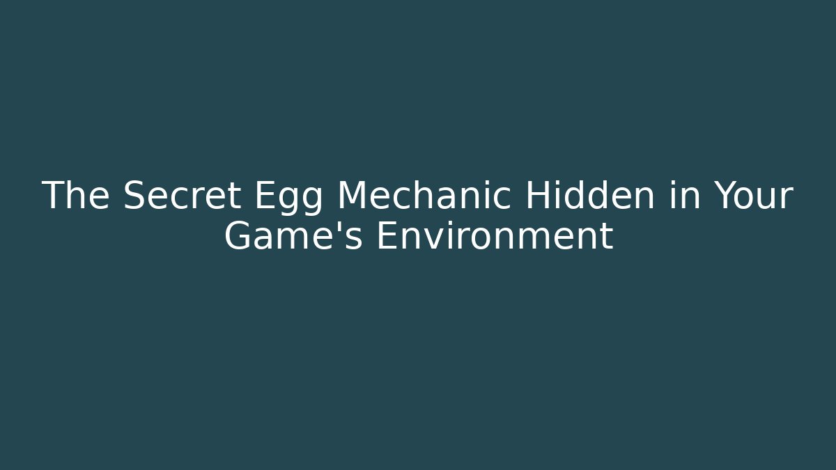 The Secret Egg Mechanic Hidden in Your Game's Environment