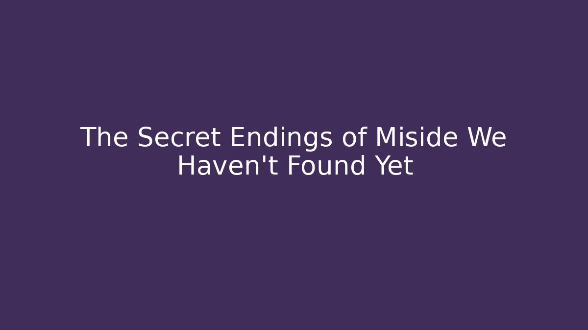 The Secret Endings of Miside We Haven't Found Yet