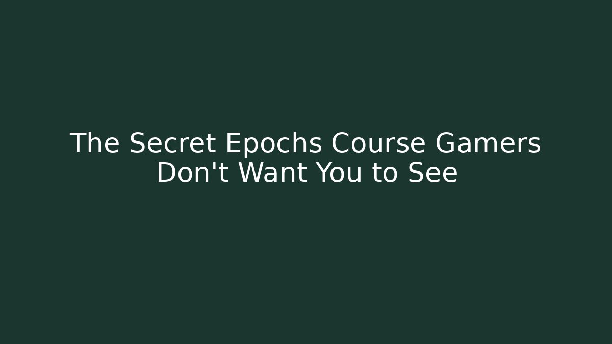 The Secret Epochs Course Gamers Don’t Want You to See