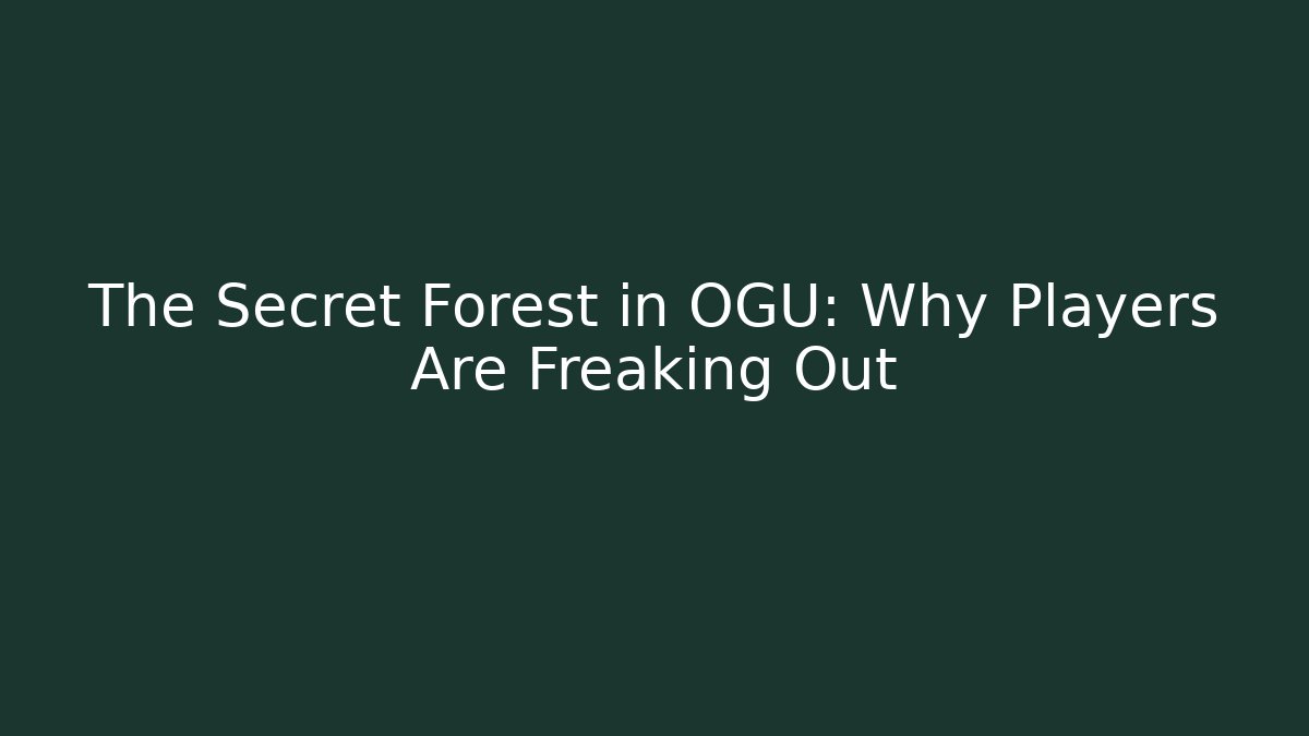 The Secret Forest in OGU: Why Players Are Freaking Out
