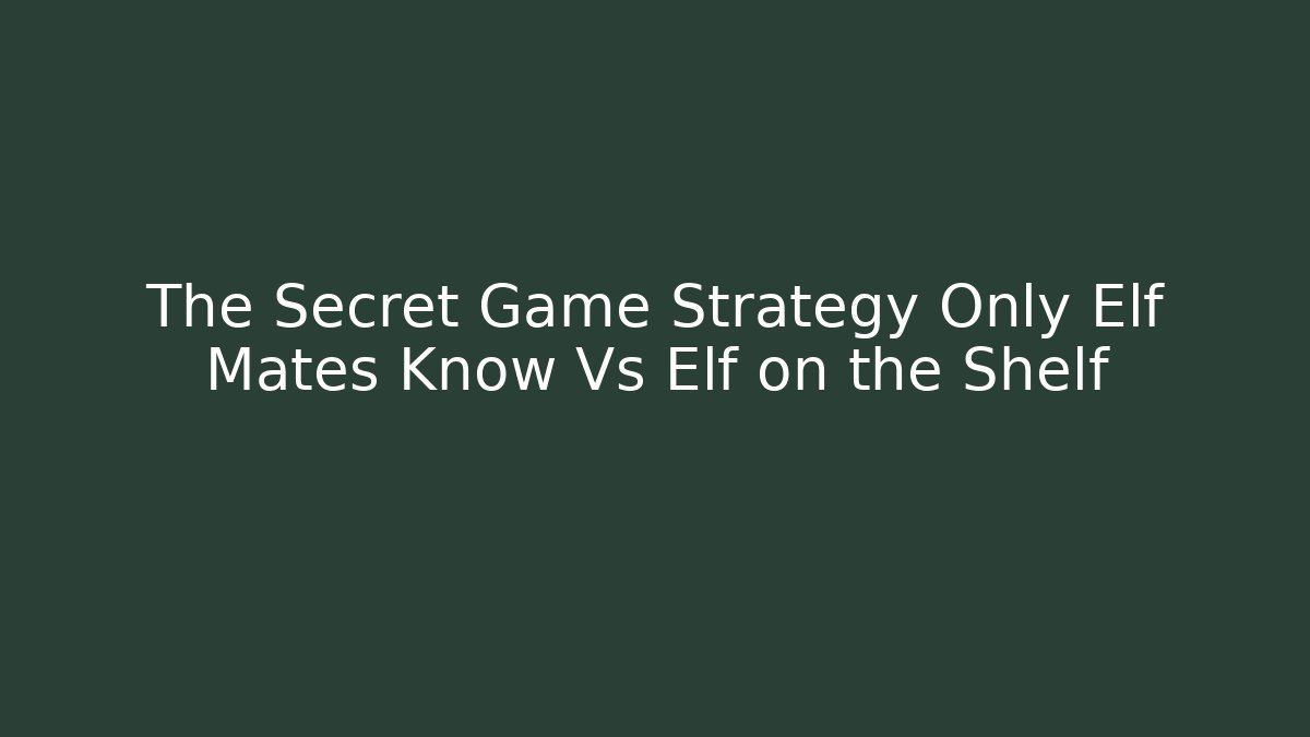 The Secret Game Strategy Only Elf Mates Know Vs Elf on the Shelf - Buddy Program