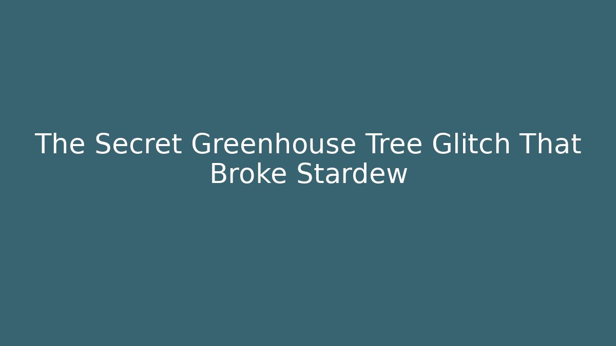 The Secret Greenhouse Tree Glitch That Broke Stardew