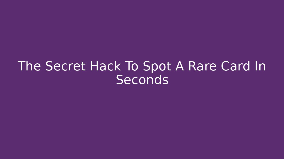 The Secret Hack To Spot A Rare Card In Seconds