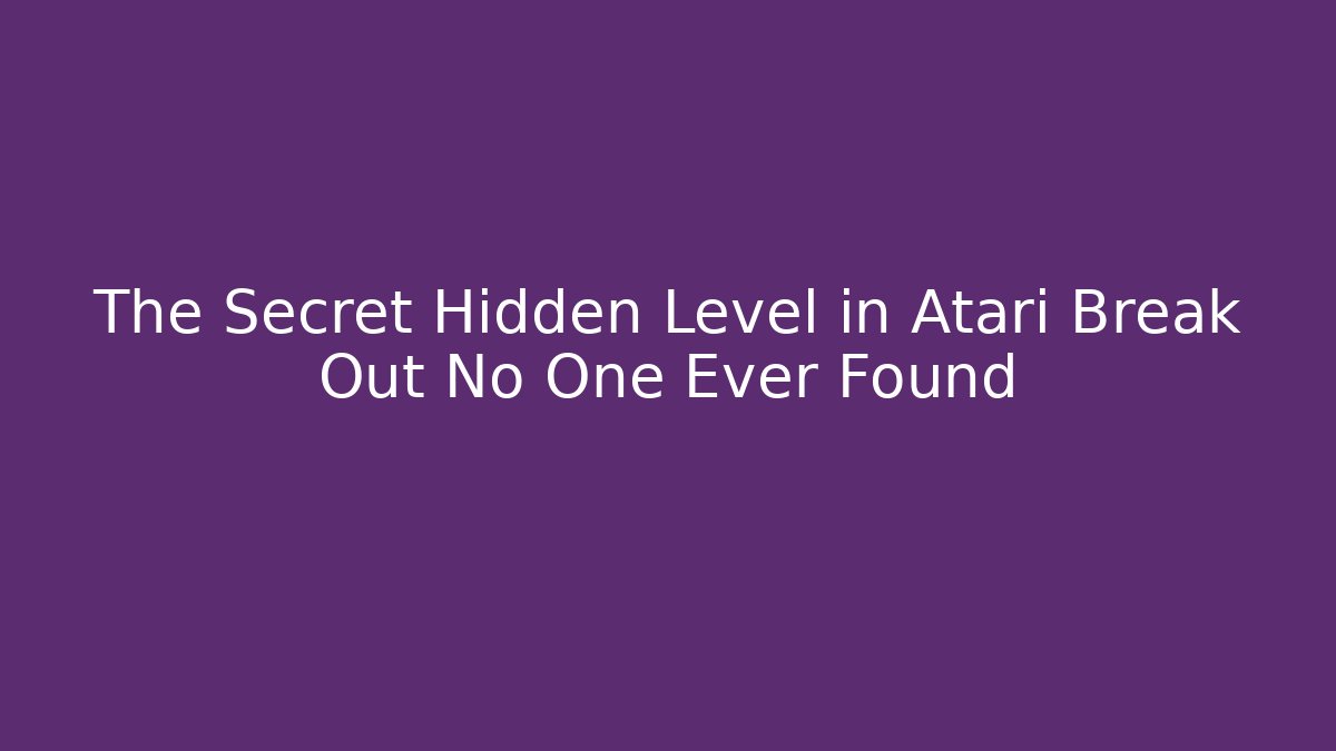 The Secret Hidden Level in Atari Break Out No One Ever Found