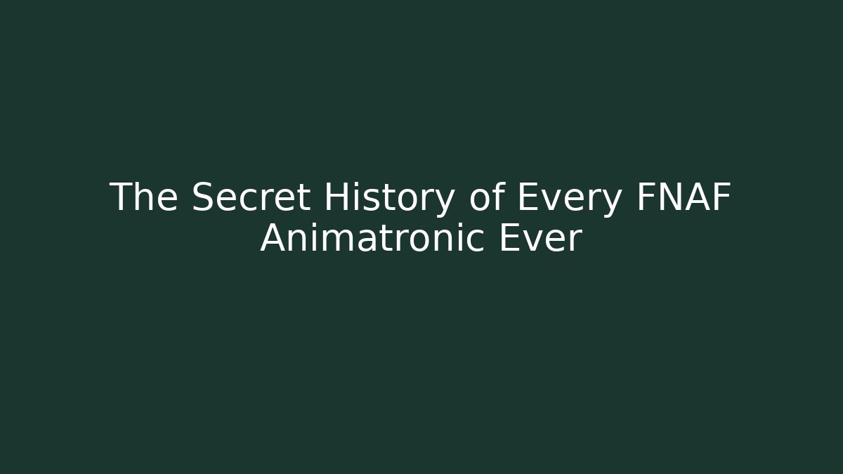 The Secret History of Every FNAF Animatronic Ever