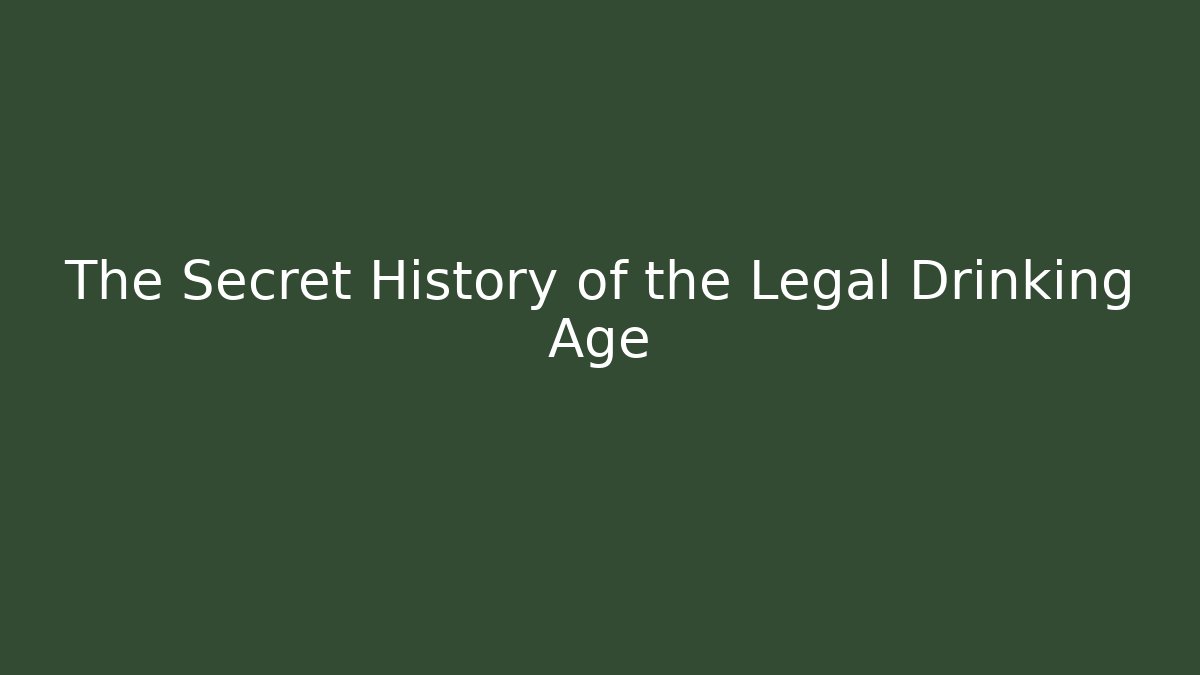 The Secret History of the Legal Drinking Age