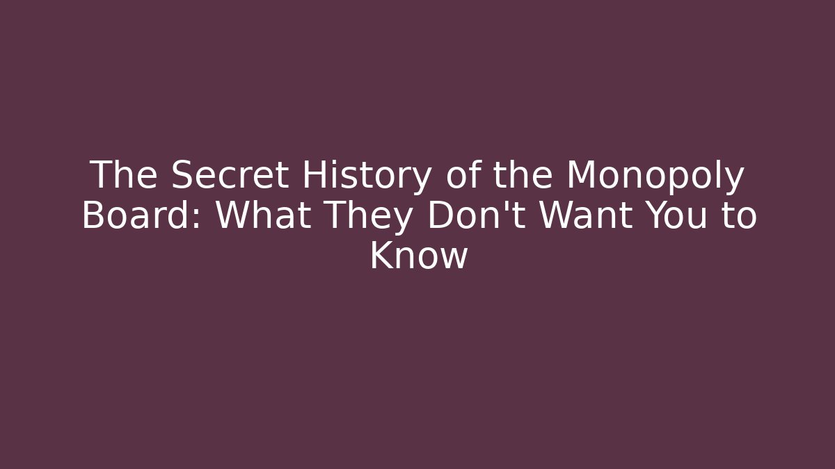 The Secret History of the Monopoly Board: What They Don't Want You to Know