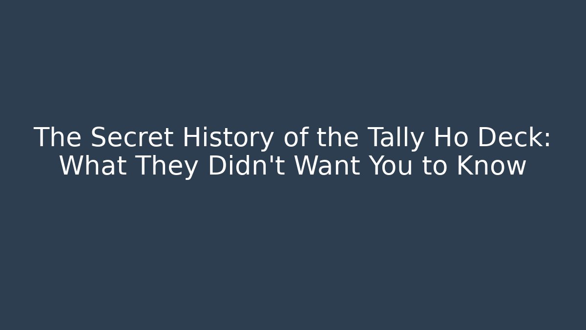 The Secret History of the Tally Ho Deck: What They Didn't Want You to Know