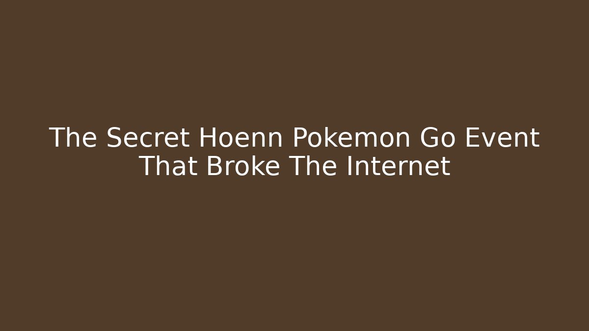 The Secret Hoenn Pokemon Go Event That Broke The Internet