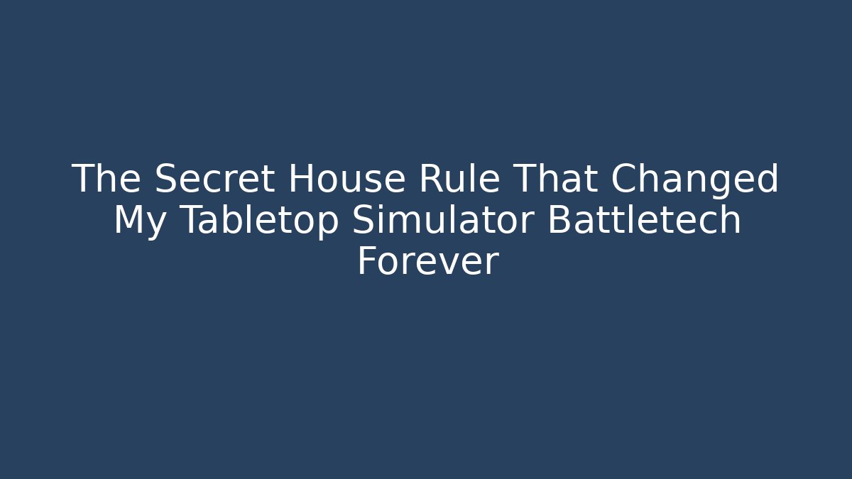 The Secret House Rule That Changed My Tabletop Simulator Battletech Forever