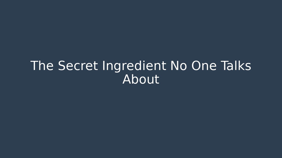 The Secret Ingredient No One Talks About