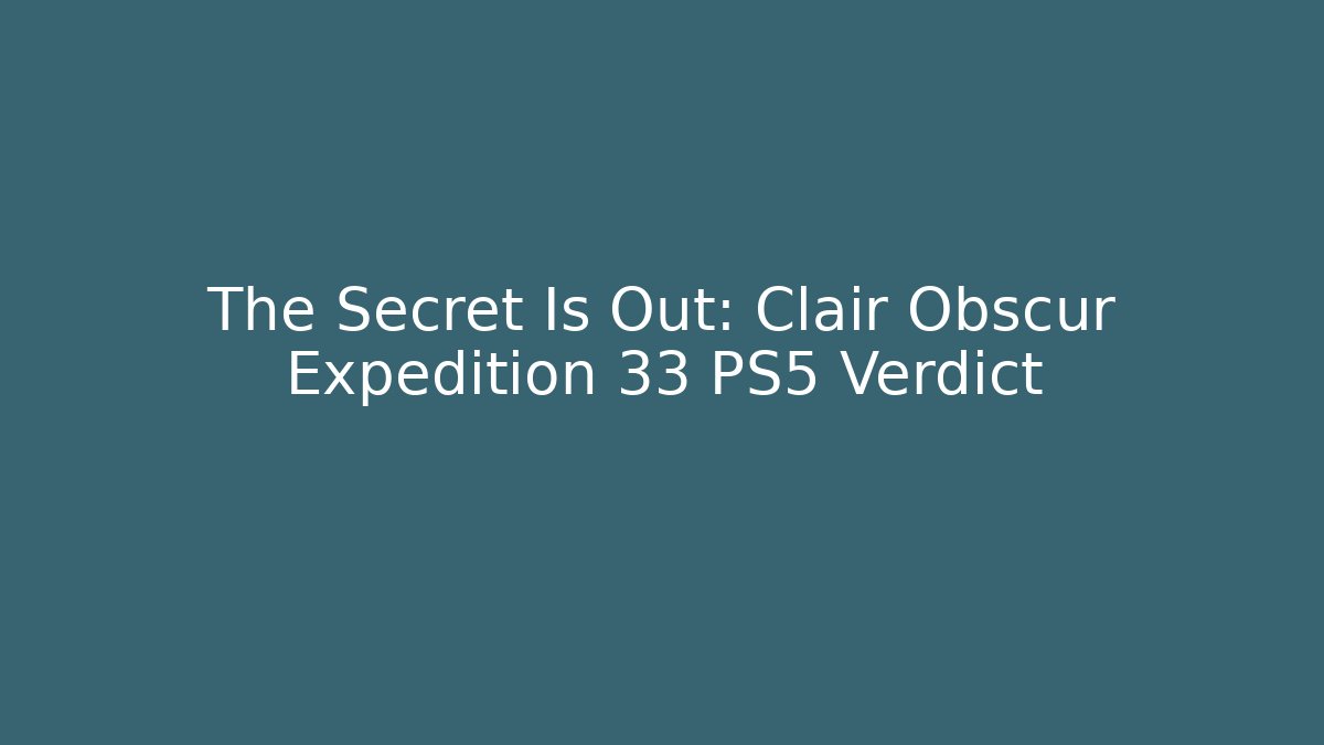 The Secret Is Out: Clair Obscur Expedition 33 PS5 Verdict