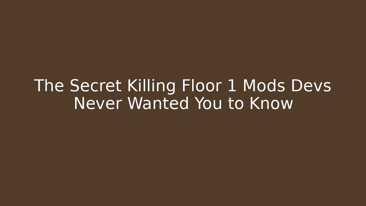 The Secret Killing Floor 1 Mods Devs Never Wanted You to Know