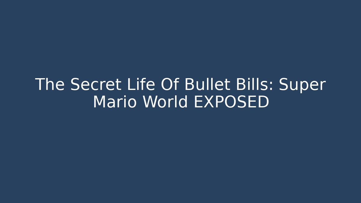 The Secret Life Of Bullet Bills: Super Mario World EXPOSED