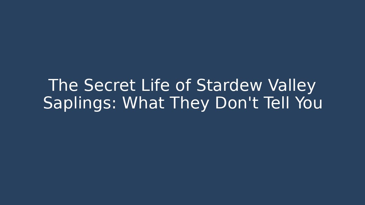 The Secret Life of Stardew Valley Saplings: What They Don't Tell You