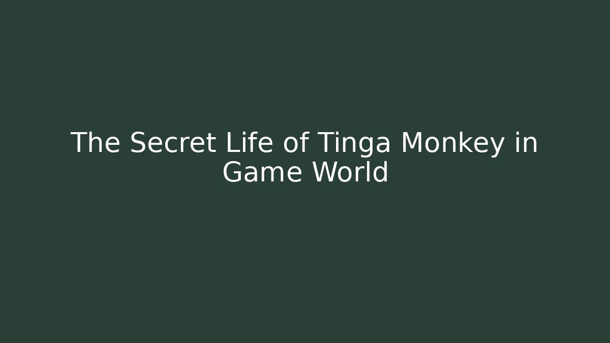 The Secret Life of Tinga Monkey in Game World