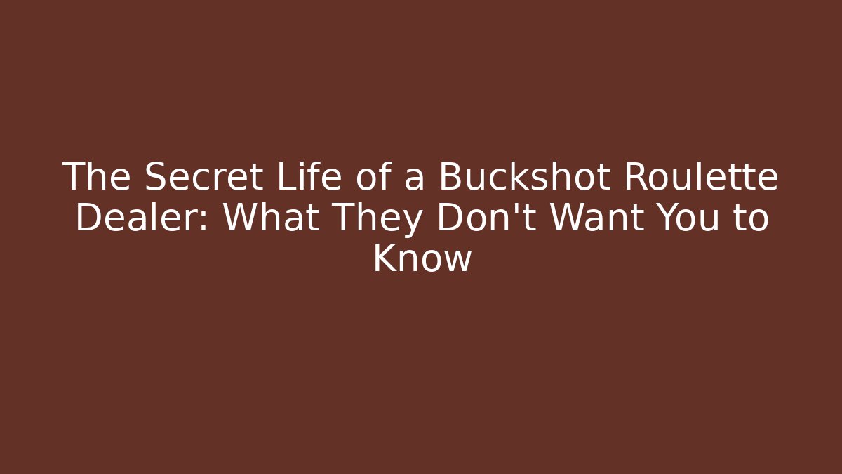 The Secret Life of a Buckshot Roulette Dealer: What They Don’t Want You to Know