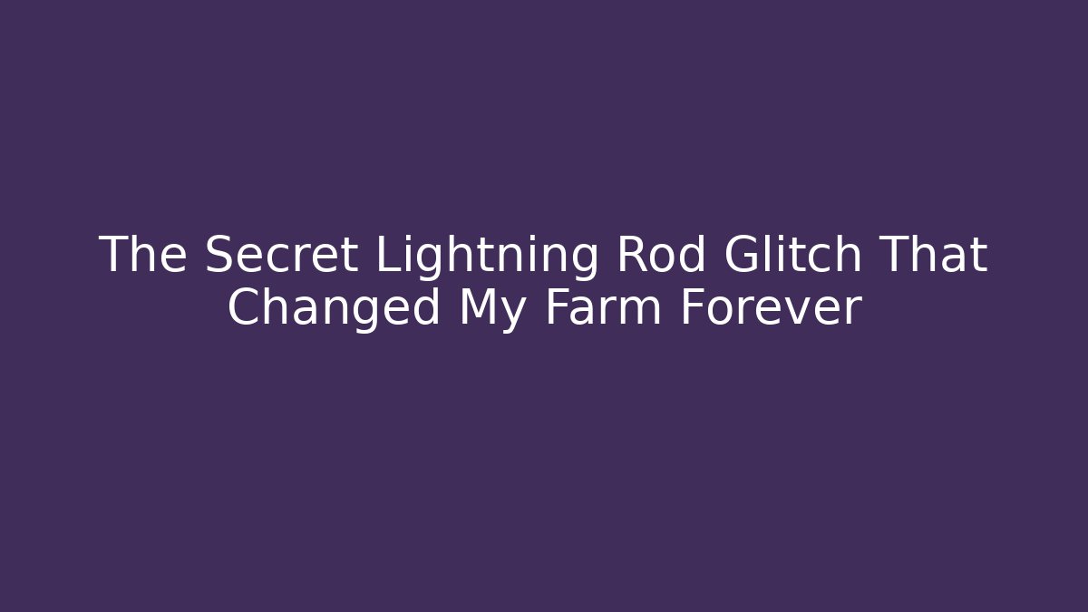 The Secret Lightning Rod Glitch That Changed My Farm Forever