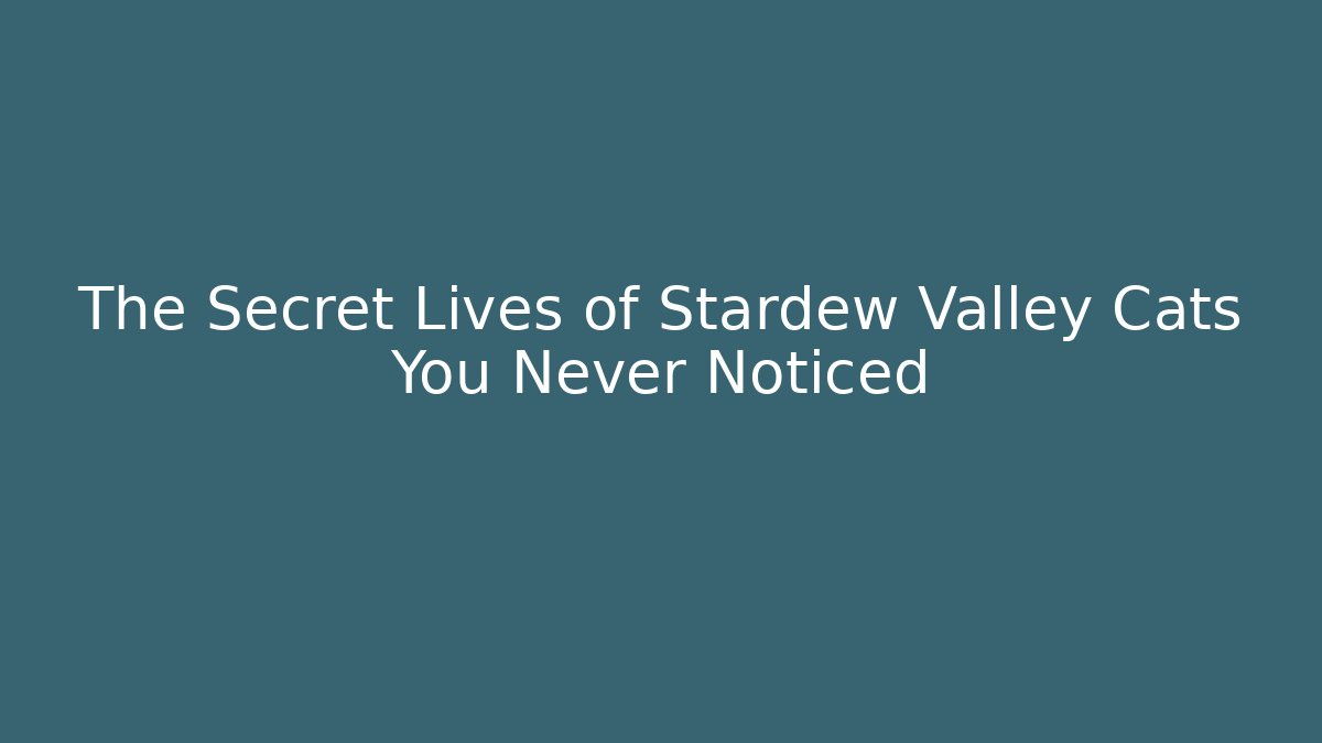 The Secret Lives of Stardew Valley Cats You Never Noticed