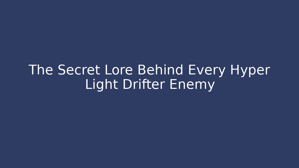 The Secret Lore Behind Every Hyper Light Drifter Enemy